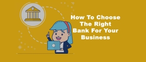 How To Choose The Right Bank For Your Business