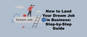 How to Land Your Dream Job in Business: Step-by-Step Guide