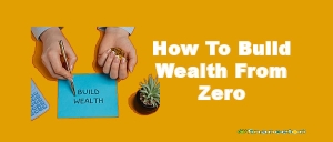 How To Build Wealth From Zero