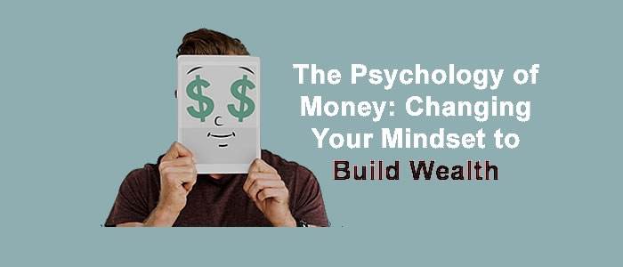 The Psychology Of Money: Changing Your Mindset To Build Wealth