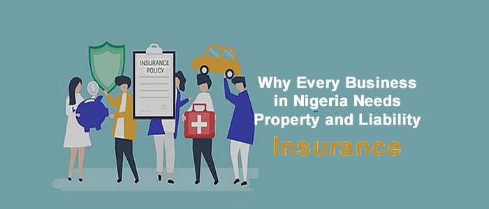 Why Every Business In Nigeria Needs Property And Liability Insurance