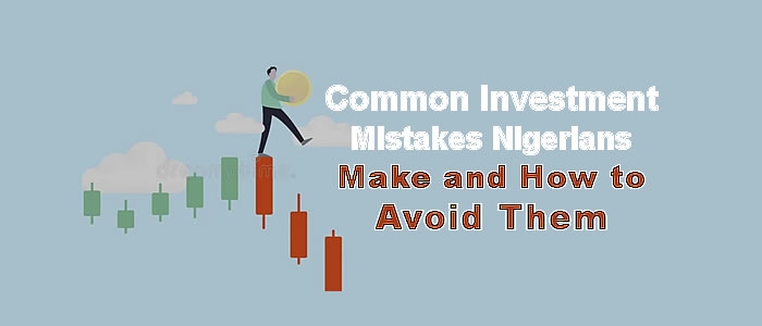 Common Investment Mistakes Nigerians Make And How To Avoid Them