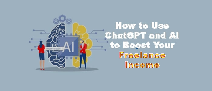 How to Use ChatGPT and AI to Boost Your Freelance Income